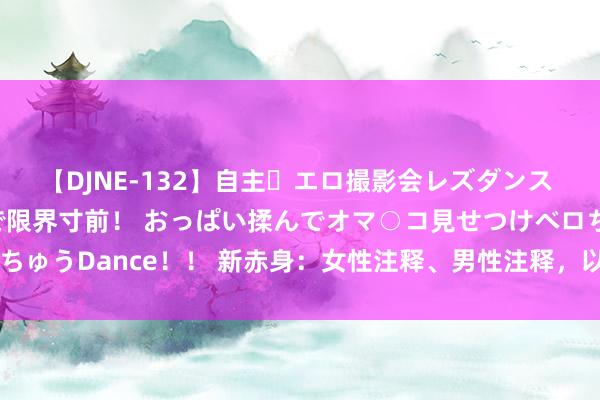 【DJNE-132】自主・エロ撮影会レズダンス 透け透けベビードールで限界寸前！ おっぱい揉んでオマ○コ見せつけベロちゅうDance！！ 新赤身：女性注释、男性注释，以及介于二者之间的(图)